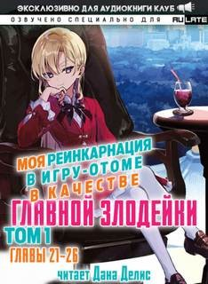 Моя реинкарнация в игру-отоме в качестве главной Злодейки. Главы 21-26