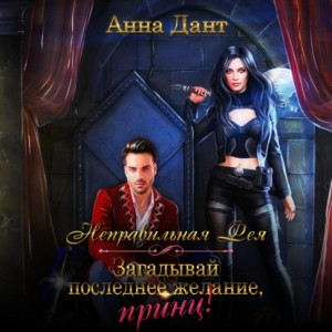 Неправильная фея. Загадывай последнее желание, принц.