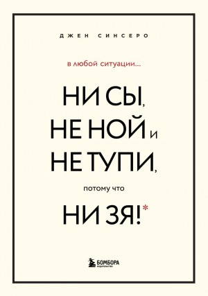 В любой ситуации НИ СЫ, НЕ НОЙ и НЕ ТУПИ, потому что НИ ЗЯ! Комплект книг, которые дают точку опоры