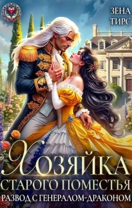 Хозяйка старого поместья, или Развод с генералом-драконом